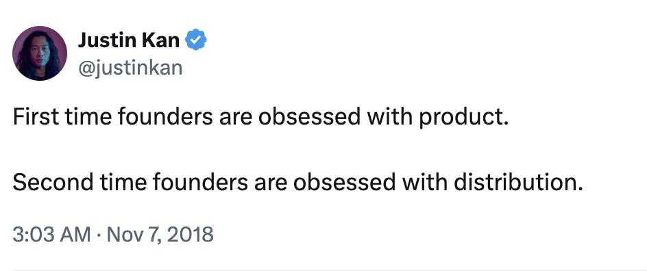 Justin Kan on X: “First time founders are obsessed with product. Second time founders are obsessed with distribution.”